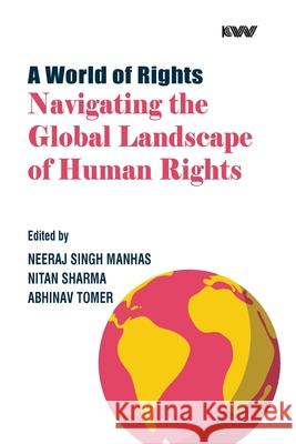 A World of Rights: Navigating the Global Landscape of Human Rights Neeraj Singh Manhas Nitan Sharma Abhinav Tomar 9788196790035 K W Publishers Pvt Ltd