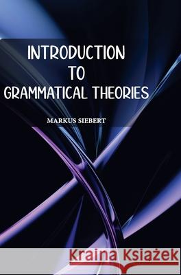 Introduction to Grammatical Theories Markus Siebert 9788196997946