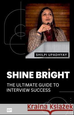 Shine Bright: Boost Your Interview Success with Radiant Confidence Shilpi Upadhyay 9788197040733