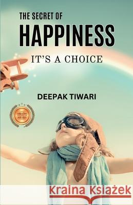 The Secret of Happiness: It's a Choice Deepak Tiwari 9788197241550