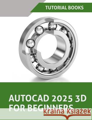 AutoCAD 2025 3D For Beginners (Colored): A Step-by-Step Guide to Learning AutoCAD 3D Modeling Tutorial Books 9788197342905 Kishore