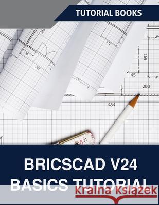 BricsCAD V24 Basics Tutorial (COLORED): A Step-by-Step Guide to CAD Design and Drafting Tutorial Books 9788197342943 Kishore