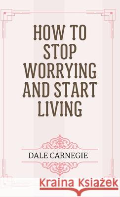 How to Stop Worrying and Start Living Dale Carnegie 9788197441363