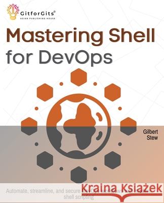 Mastering Shell for DevOps: Automate, streamline, and secure DevOps workflows with modern shell scripting Gilbert Stew 9788197950421 Gitforgits