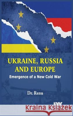 Ukraine, Russia and Europe: Emergence of a New Cold War Renu 9788198267771