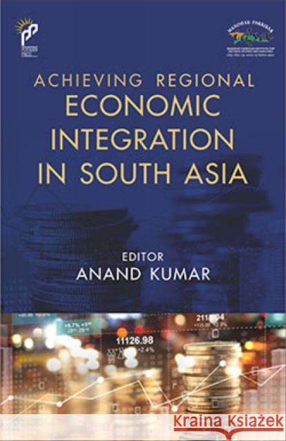 Achieving Regional Economic Integration in South Asia Anand Kumar 9788198285782