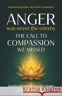 Anger Was Never the Enemy: The Call to Compassion We Missed Shuddhaanandaa Brahmachari 9788198286406 Lokenath Divine Life Mission