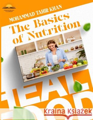 The Basics of Nutrition: Your Guide to a Balanced Diet Mohammad Tahir Khan 9788198298720 Mohammad Tahir Khan & Co. Publishing