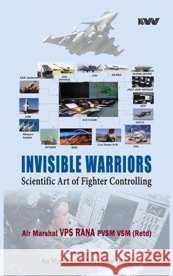 Invisible Warriors: Scientific Art of Fighter Controlling: Scientific Art of Fighter Controlling Vps Rana 9788198403797 K W Publishers Pvt Ltd