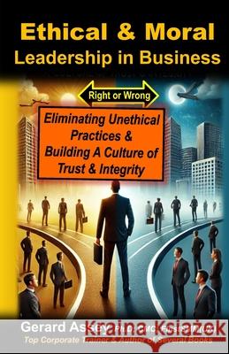 Ethical & Moral Leadership in Business: Eliminating Unethical Practices & Building a Culture of Trust & Integrity: #Ethical&MoralLeadershipInBusiness Gerard Assey 9788198569189 Collection Skills