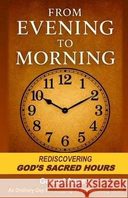 From Evening to Morning: Rediscovering GOD's Sacred Hours: #SacredPrayerHoursInTheBible #FromEveningToMorningDevotional #SpiritualWatchHoursOfTheDayAn Gerard Assey 9788198697431 Collection Skills