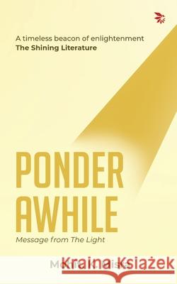 Ponder Awhile-Message from the Light: PoetrySpiritualityself-discovery. Mohit K 9788198872623