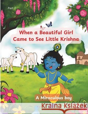When a Beautiful Girl Came to See Little Krishna: Krishna, a Miraculous boy Sonali Shrivastava Saurabh Joshi 9788198974938