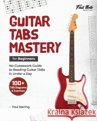 Guitar TABs Mastery for Beginners: No-Guesswork Guide to Reading Guitar TABs in Under a Day Paul Sterling 9788198993731 Firstnote