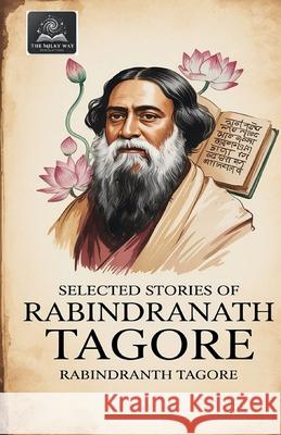 Selected Stories of Rabindranath Tagore Rabindranath Tagore 9788199009943 Milky Way Publications
