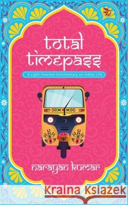 Total Timepass-A Light-Hearted Commentary on Indian Life Narayan Kumar 9788199048102