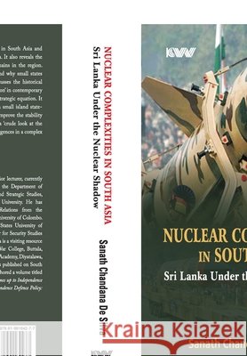Nuclear Complexities in South Asia: Sri Lanka Under the Nuclear Shadow de Silva, Sanath Chandana 9788199164277
