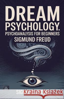 Dream Psychology: Psychoanalysis for Beginners Sigmund Freud 9788199198357 Milky Way Publications