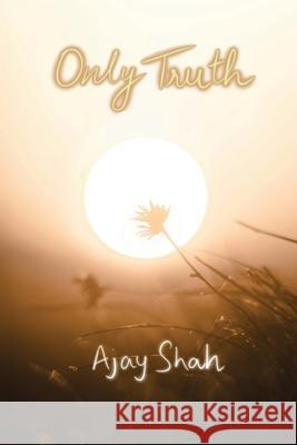 Only Truth Ajay Shah 9788199210141 White Falcon Publishing