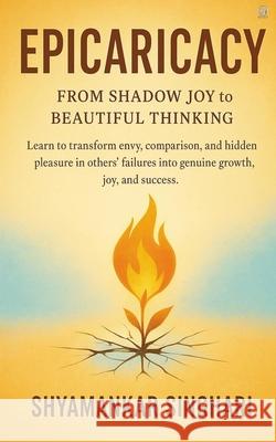 Epicaricacy: From Shadow Joy to Beautiful Thinking Shyamankar Singhari 9788199262355 Wkrishind