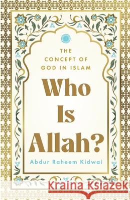 Who Is Allah?: The Concept of God in Islam Raheem Abdur Kidwai 9788199355514