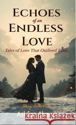 Echoes of an Endless Love Ashfaq Ahmad 9788199536999 Gradias Publishing House