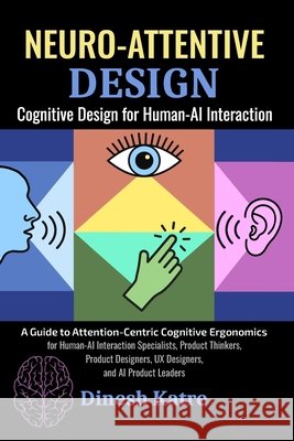 Neuro-Attentive Design: Cognitive Design for Human-AI Interaction Dinesh Katre 9788199584419
