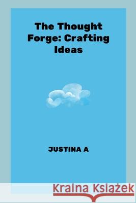 The Thought Forge: Crafting Ideas Justina A 9788214576092