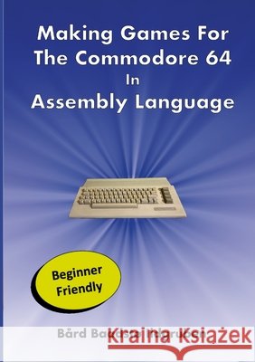 Making Games For The Commodore 64 In Assembly Language PAPERBACK Ildgruben, Bård Baadstø 9788230373514 Bard Baadsto Ildgruben
