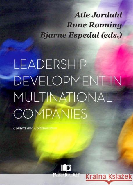 Leadership Development in Multinational Companies: Context & Collaboration Atle Jordahl, Rune Ronning, Bjarne Espedal 9788245015638