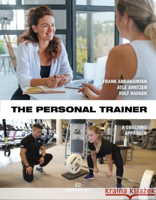 The Personal Trainer: A Coaching Approach Frank Abrahamsen, Atle Arntzen, Rolf Haugen 9788245023589