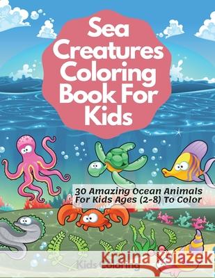 Sea Creatures Coloring Book For Kids: 30 Amazing Ocean Animals For Kids Ages (2-8) To Color Kids Coloring 9788258670954 Kids Coloring