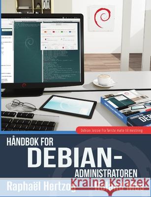 Håndbok for Debian-administratoren Raphaël Hertzog, Roland Mas 9788269018295 Petter Reinholdtsen M.FL.