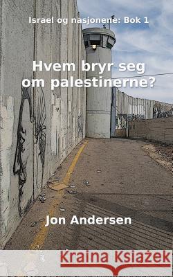 Hvem bryr seg om palestinerne? Andersen, Jon 9788269062403 Israelbok