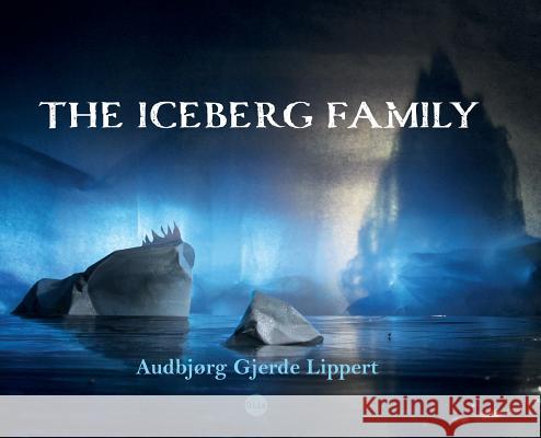 The Iceberg Family Audbjørg Gjerde Lippert, Tarjei Rypdal Eide, Olla Rypdal 9788269094169