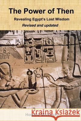 The Power of Then: Revealing Egypt's Lost Wisdom- Revised and Updated Howdie Mickoski 9788269126600 Tehuti Wisdom Press