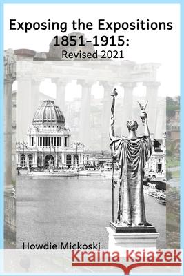 Exposing the Expositions 1851-1915- Revised 2021 Howdie Mickoski 9788269126624 Howard Mickoski