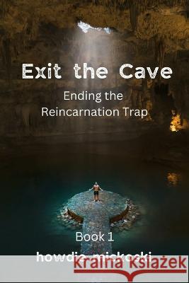 Exit the Cave: Ending the Reincarnation Trap, Book 1 Howdie Mickoski 9788269126631 Howard Mickoski