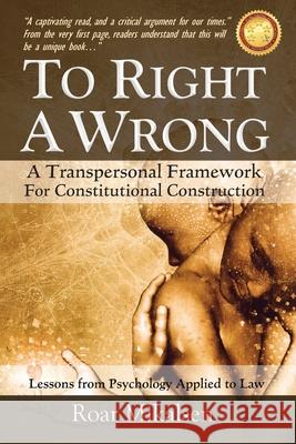 To Right a Wrong: A Transpersonal Framework for Constitutional Construction Roar Alexander Mikalsen 9788269232134 Life Liberty Productions