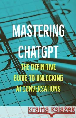 Mastering ChatGPT: The Definitive Guide to Unlocking AI Conversations Alf-Erik Malm   9788269317831 4digits as