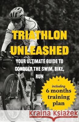 Triathlon Unleashed: Your Ultimate Guide to Conquer the Swim, Bike, Run Alf Erik Malm   9788269317855 4digits as