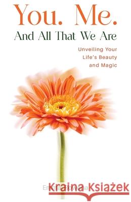 You. Me. And All That We Are: Unveiling Your Life's Beauty and Magic Emma Rowena 9788269363708 Golden Peacock Publishing