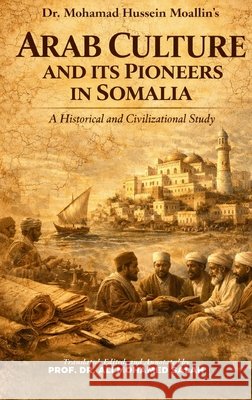 Arab Culture and Its Pioneers in Somalia: A Historical and Civilizational Study Salah, Prof Ali Mohamed, Moallim, Mohamed Hussein 9788269427561