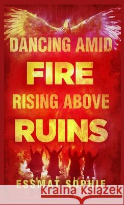 Dancing Amid Fire, Rising Above Ruins Essmat Sophie 9788269453201 Penbridge Press