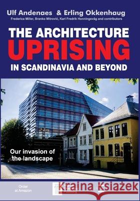 The Architecture Uprising in Scandinavia and Beyond: Our Invasion of the Landscape Erling Okkenhaug Erling Okkenhaug Frederica Miller 9788277620077
