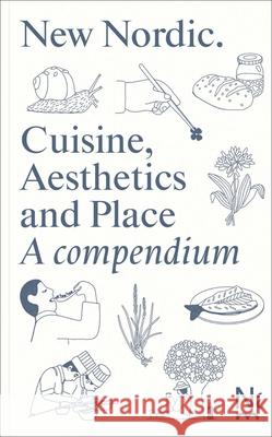 New Nordic: Cuisine, Aesthetics and Place. a Compendium Martin Braathen Kristian Wikborg Wiese 9788281541658