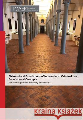 Philosophical Foundations of International Criminal Law: Foundational Concepts Morten Bergsmo, Emiliano J Buis 9788283481198