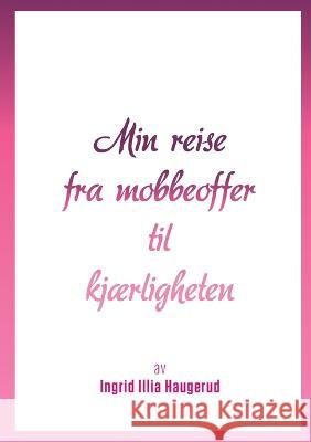 Min reise fra mobbeoffer til kjærligheten Ingrid Illia Haugerud 9788284511221