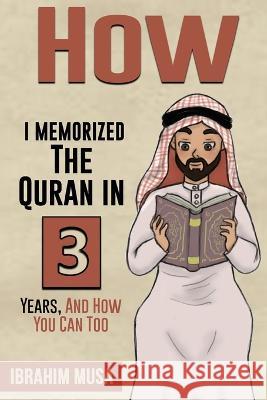 How I Memorized The Quran In 3 Years, And How You Can Too Ibrahim Musa 9788286756477 Ibrahim Musa