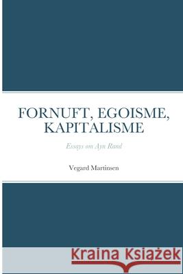 Fornuft, Egoisme, Kapitalisme: Essays om Ayn Rand Vegard Martinsen 9788291106106 Kontekst Forlag